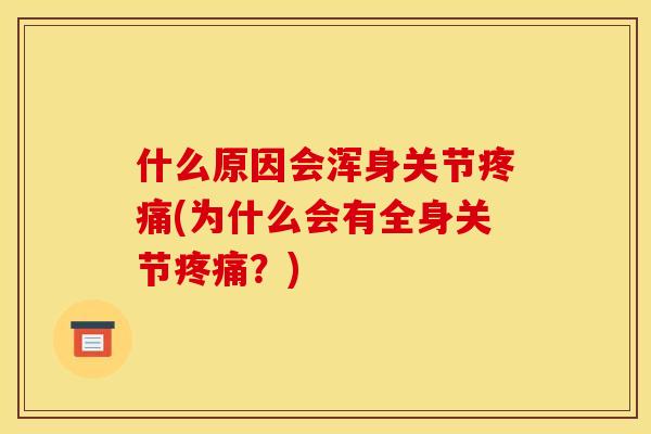 什么原因会浑身关节疼痛(为什么会有全身关节疼痛？)