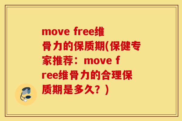 move free维骨力的保质期(保健专家推荐：move free维骨力的合理保质期是多久？)