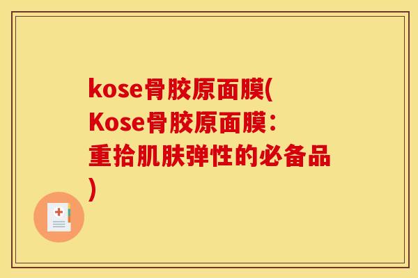 kose骨胶原面膜(Kose骨胶原面膜：重拾肌肤弹性的必备品)