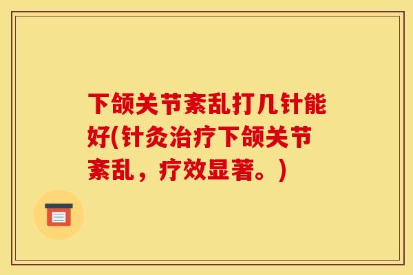 下颌关节紊乱打几针能好(针灸治疗下颌关节紊乱,疗效显著。) 下颌关节紊乱打几针能好(针灸治疗下颌关节紊乱,疗效显著。)