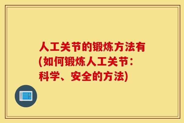 人工关节的锻炼方法有(如何锻炼人工关节：科学、安全的方法)