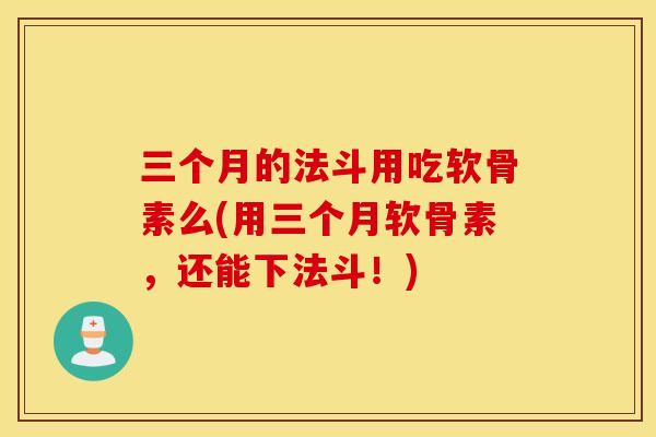三个月的法斗用吃软骨素么(用三个月软骨素,还能下法斗!) 三个月的法斗用吃软骨素么(用三个月软骨素,还能下法斗!)