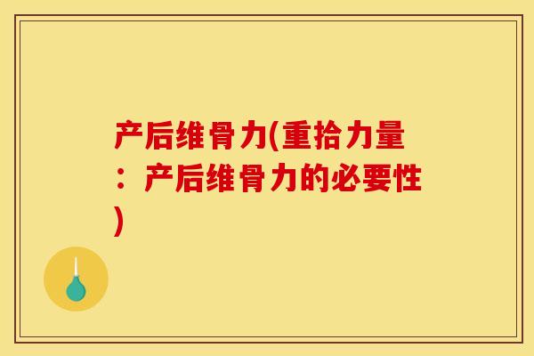 产后维骨力(重拾力量:产后维骨力的必要性) 产后维骨力(重拾力量:产后维骨力的必要性)