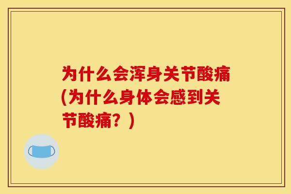 为什么会浑身关节酸痛(为什么身体会感到关节酸痛？)