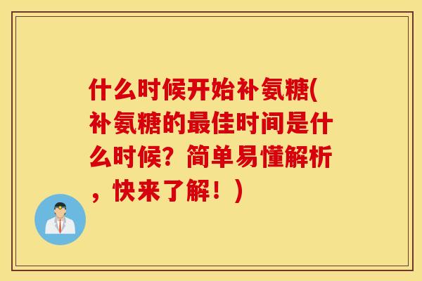 什么时候开始补氨糖(补氨糖的最佳时间是什么时候？简单易懂解析，快来了解！)