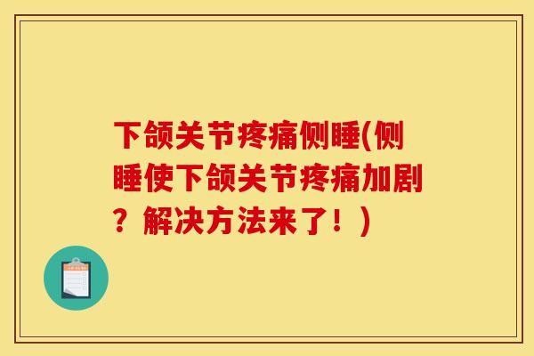 下颌关节疼痛侧睡(侧睡使下颌关节疼痛加剧?解决方法来了!) 下颌关节疼痛侧睡(侧睡使下颌关节疼痛加剧?解决方法来了!)