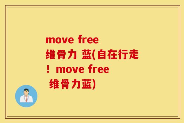 move free 维骨力 蓝(自在行走！move free 维骨力蓝)