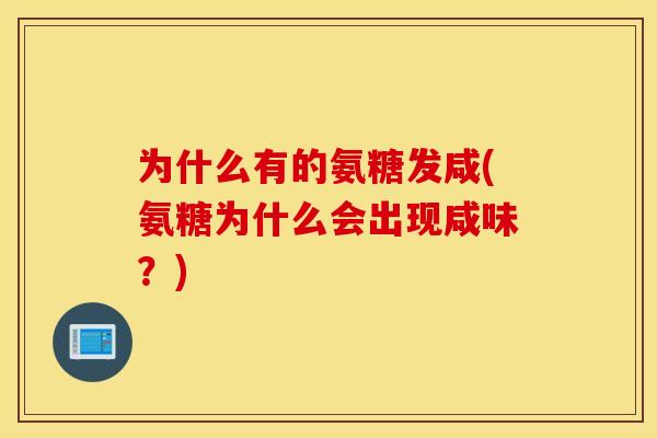 为什么有的氨糖发咸(氨糖为什么会出现咸味？)