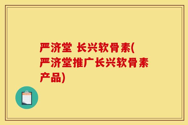严济堂 长兴软骨素(严济堂推广长兴软骨素产品)