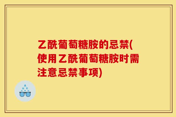 乙酰葡萄糖胺的忌禁(使用乙酰葡萄糖胺时需注意忌禁事项) 乙酰葡萄糖胺的忌禁(使用乙酰葡萄糖胺时需注意忌禁事项)