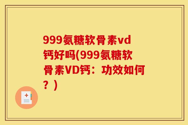 999氨糖软骨素vd钙好吗(999氨糖软骨素VD钙：功效如何？)