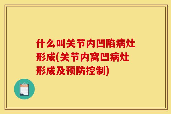 什么叫关节内凹陷病灶形成(关节内窝凹病灶形成及预防控制)