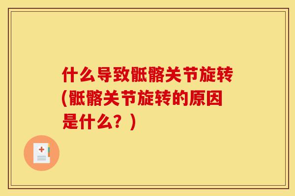 什么导致骶髂关节旋转(骶髂关节旋转的原因是什么？)