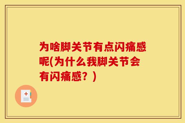 为啥脚关节有点闪痛感呢(为什么我脚关节会有闪痛感？)