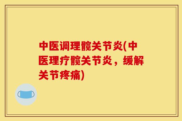 中医调理髋关节炎(中医理疗髋关节炎，缓解关节疼痛)
