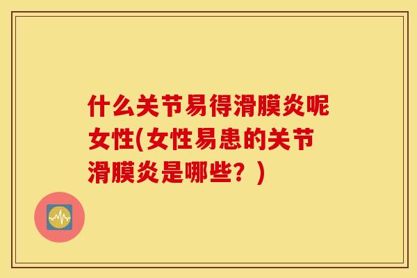 什么关节易得滑膜炎呢女性(女性易患的关节滑膜炎是哪些？)