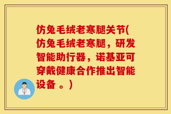 仿兔毛绒老寒腿关节(仿兔毛绒老寒腿，研发智能助行器，诺基亚可穿戴健康合作推出智能设备 。)