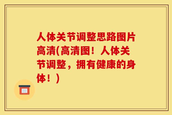 人体关节调整思路图片高清(高清图！人体关节调整，拥有健康的身体！)
