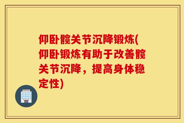 仰卧髋关节沉降锻炼(仰卧锻炼有助于改善髋关节沉降，提高身体稳定性)