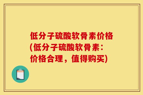 低分子硫酸软骨素价格(低分子硫酸软骨素:价格合理,值得购买) 低分子硫酸软骨素价格(低分子硫酸软骨素:价格合理,值得购买)