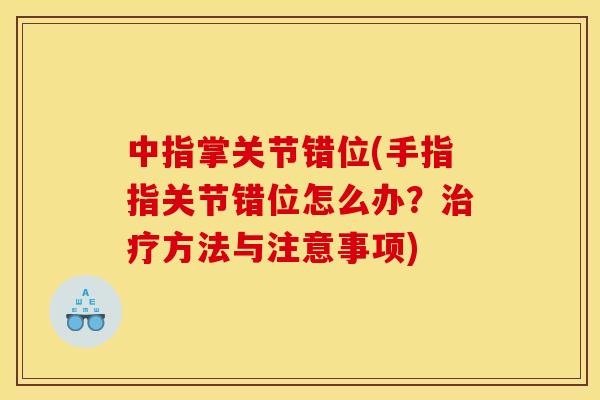中指掌关节错位(手指指关节错位怎么办？治疗方法与注意事项)