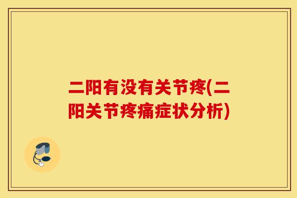 二阳有没有关节疼(二阳关节疼痛症状分析)