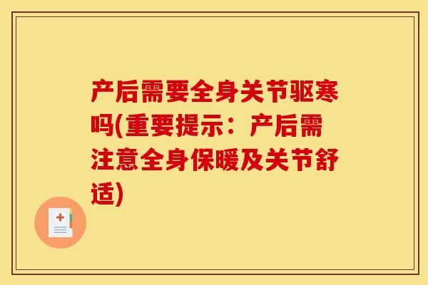 产后需要全身关节驱寒吗(重要提示:产后需注意全身保暖及关节舒适) 产后需要全身关节驱寒吗(重要提示:产后需注意全身保暖及关节舒适)