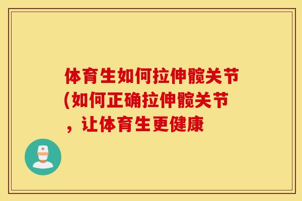 体育生如何拉伸髋关节(如何正确拉伸髋关节，让体育生更健康