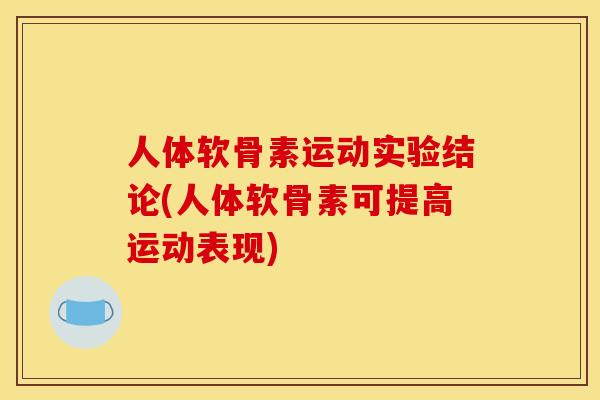 人体软骨素运动实验结论(人体软骨素可提高运动表现)