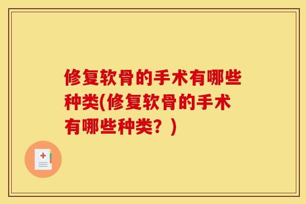 修复软骨的手术有哪些种类(修复软骨的手术有哪些种类？)