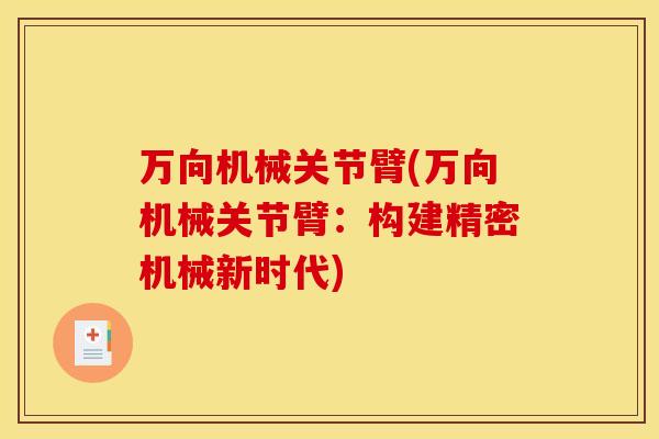 万向机械关节臂(万向机械关节臂：构建精密机械新时代)