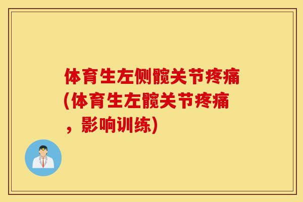 体育生左侧髋关节疼痛(体育生左髋关节疼痛，影响训练)
