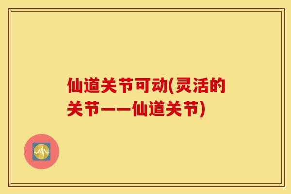 仙道关节可动(灵活的关节——仙道关节)