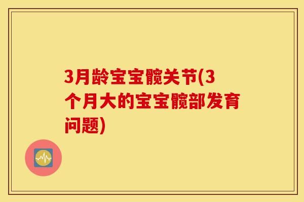 3月龄宝宝髋关节(3个月大的宝宝髋部发育问题)