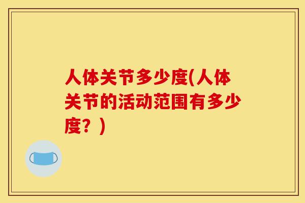 人体关节多少度(人体关节的活动范围有多少度？)