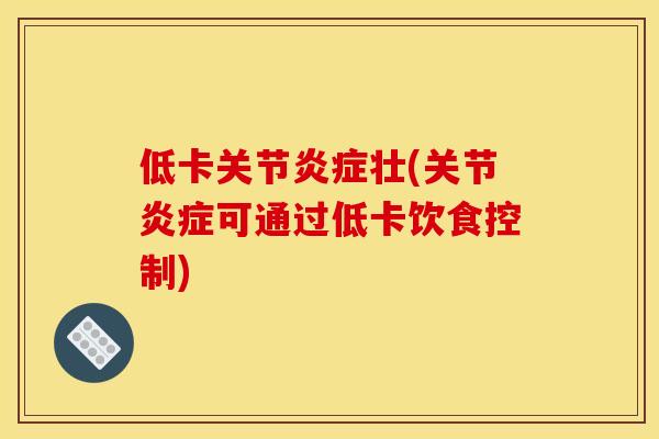 低卡关节炎症壮(关节炎症可通过低卡饮食控制)