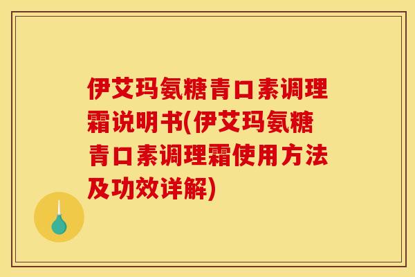 伊艾玛氨糖青口素调理霜说明书(伊艾玛氨糖青口素调理霜使用方法及功效详解)
