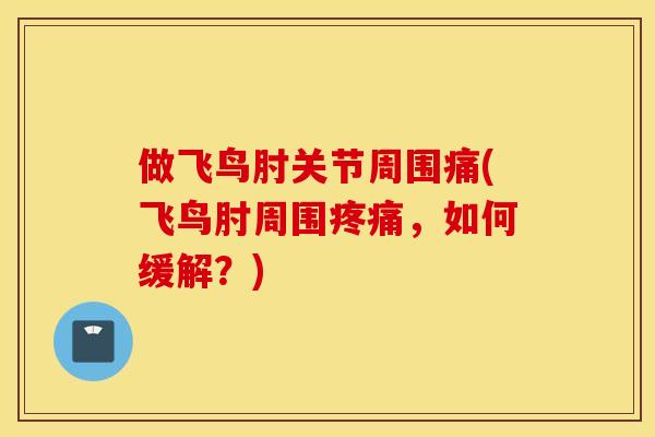 做飞鸟肘关节周围痛(飞鸟肘周围疼痛，如何缓解？)