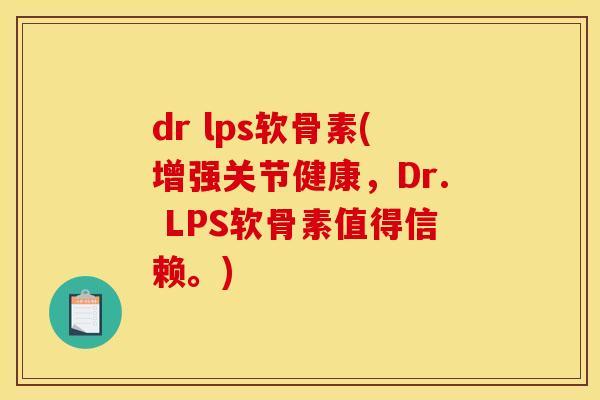 dr lps软骨素(增强关节健康，Dr. LPS软骨素值得信赖。)