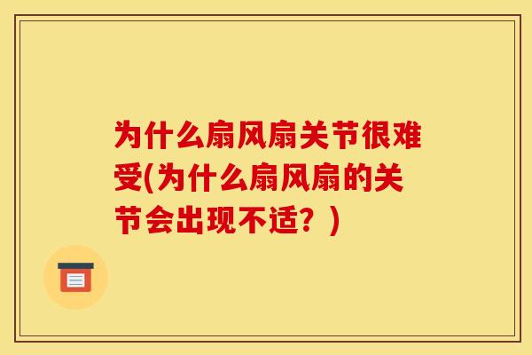 为什么扇风扇关节很难受(为什么扇风扇的关节会出现不适？)