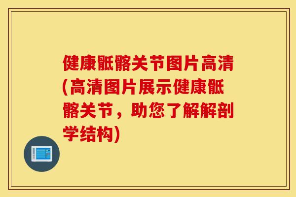 健康骶髂关节图片高清(高清图片展示健康骶髂关节，助您了解解剖学结构)