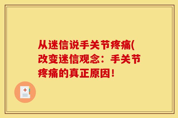 从迷信说手关节疼痛(改变迷信观念：手关节疼痛的真正原因！