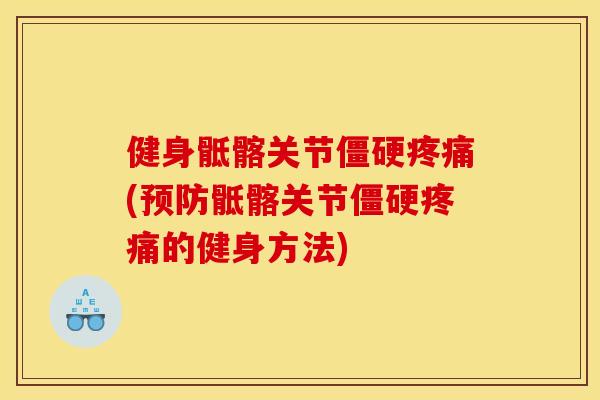健身骶髂关节僵硬疼痛(预防骶髂关节僵硬疼痛的健身方法)
