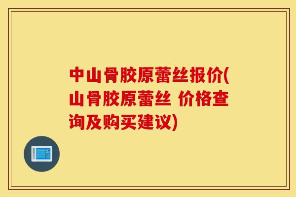 中山骨胶原蕾丝报价(山骨胶原蕾丝 价格查询及购买建议)