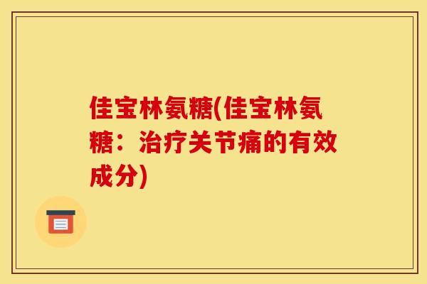佳宝林氨糖(佳宝林氨糖：治疗关节痛的有效成分)