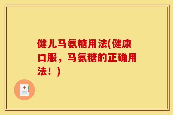 健儿马氨糖用法(健康口服，马氨糖的正确用法！)