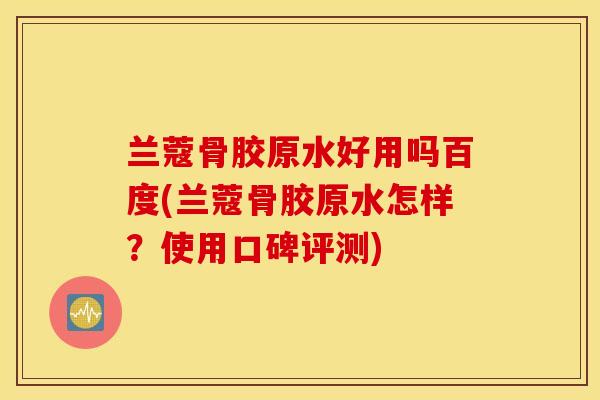 兰蔻骨胶原水好用吗百度(兰蔻骨胶原水怎样?使用口碑评测) 兰蔻骨胶原水好用吗百度(兰蔻骨胶原水怎样?使用口碑评测)