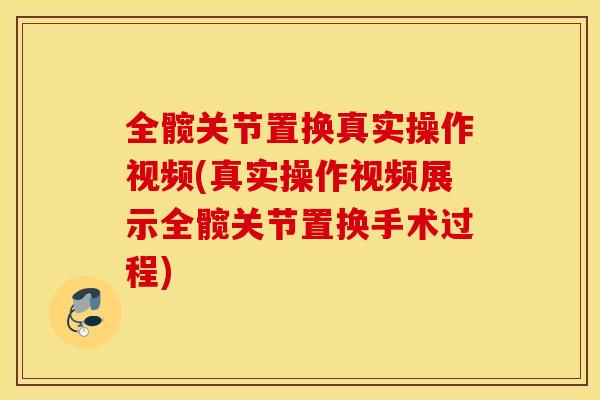 全髋关节置换真实操作视频(真实操作视频展示全髋关节置换手术过程) 全髋关节置换真实操作视频(真实操作视频展示全髋关节置换手术过程)