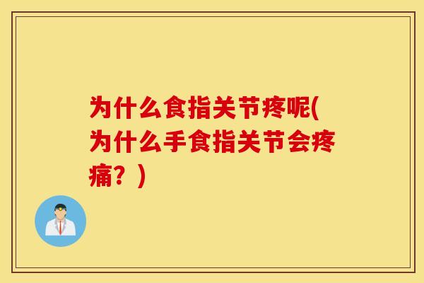 为什么食指关节疼呢(为什么手食指关节会疼痛？)