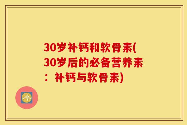 30岁补钙和软骨素(30岁后的必备营养素：补钙与软骨素)